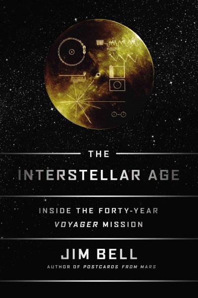 The interstellar age : inside the forty-year Voyager mission / Jim Bell.