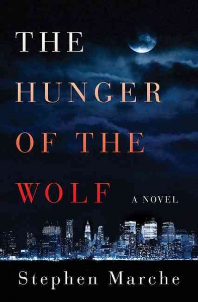 The hunger of the wolf : a novel / Stephen Marche.