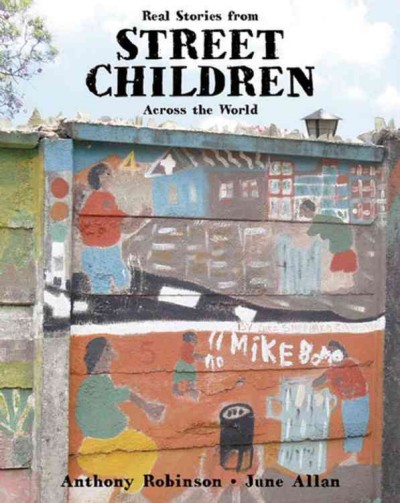 Real stories from street children across the world / Anthony Robinson ; illustrated by June Allan.