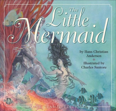 The little mermaid : the classic edition / by Hans Christian Andersen ; illustrated by Charles Santore.