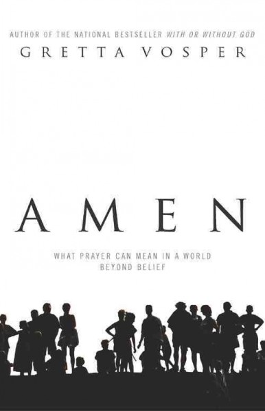 Amen [electronic resource] : what prayer can mean in a world beyond belief / Gretta Vosper.