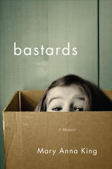 Bastards : a memoir / Mary Anna King.
