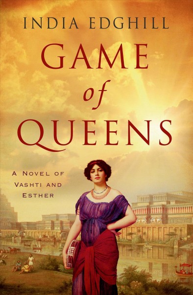 Game of queens : a novel of Vashti and Esther / India Edghill.