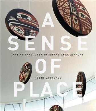 A sense of place : art at Vancouver International Airport / Robin Laurence.