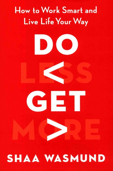 Do less get more : how to work smart and live life your way / Shaa Wasmund.