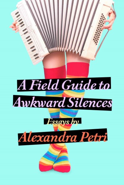 A field guide to awkward silences / Alexandra Petri.