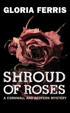 Shroud of roses : a Cornwall and Redfern mystery / Gloria Ferris.