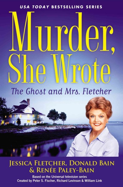 The ghost and Mrs. Fletcher : a novel / by Jessica Fletcher, Donald Bain & Renée Paley-Bain ; based on the Universal Television series created by Peter S. Fischer, Richard Levinson & William Link.