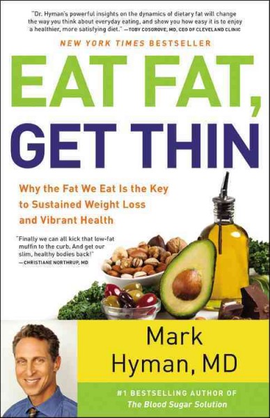 Eat fat, get thin : why the fat we eat is the key to sustained weight loss and vibrant health / Mark Hyman, MD.