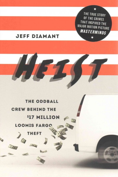 Heist : the oddball crew behind the $17 million Loomis Fargo theft / Jeff Diamant.