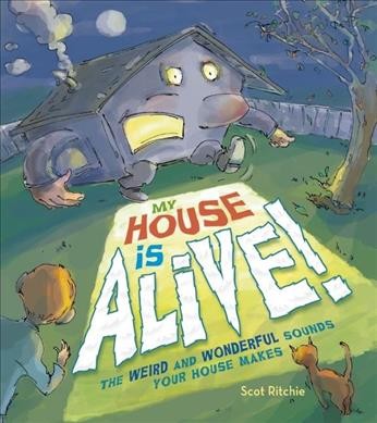 My house is alive! : the weird and wonderful sounds your house makes / Scot Ritchie.