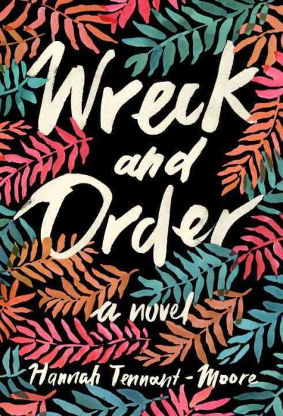 Wreck and order : a novel / Hannah Tennant-Moore.