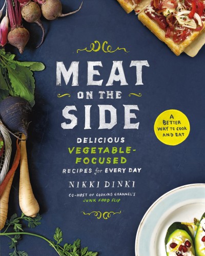 Meat on the side : delicious vegetable-focused recipes for every day / Nikki Dinki ; photographs by Ellen Silverman.