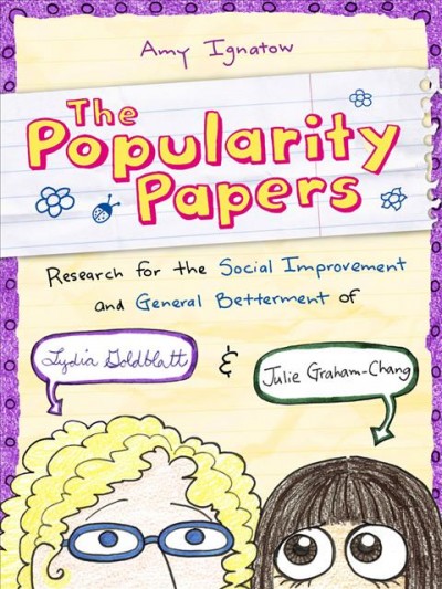 The popularity papers : research for the social improvement and general betterment of Lydia Goldblatt & Julie Graham-Chang / Amy Ignatow.