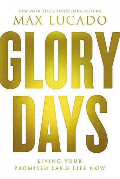 Glory days : living your promised land life now / Max Lucado.