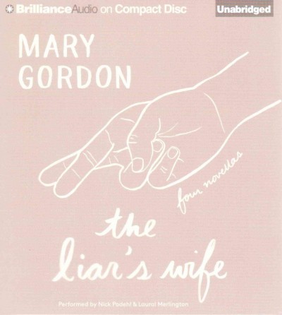 The liar's wife  [sound recording ]: four novellas / Mary Gordon, performed by Nick Podehl and Laural Merlington.