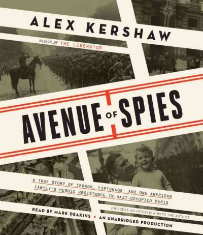 Avenue of spies [sound recording] : a true story of terror, espionage, and one American family's heroic resistance in Nazi-occupied Paris / Alex Kershaw.