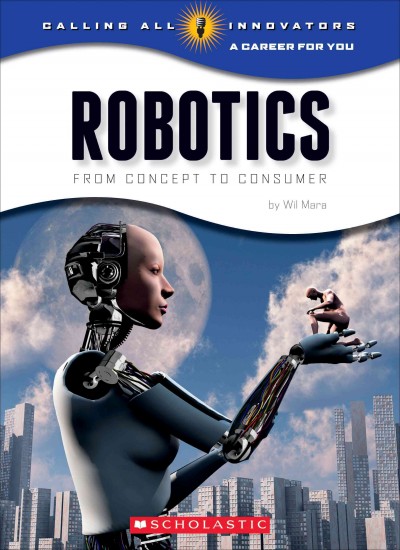 Robotics : from concept to consumer / by Wil Mara.