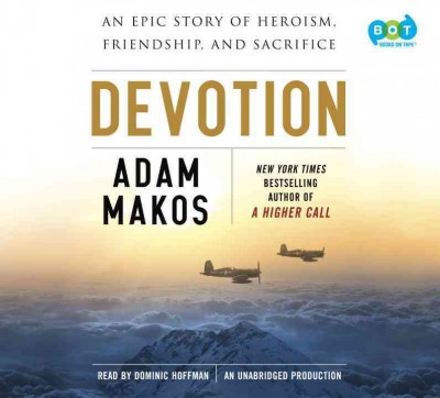 Devotion [sound recording] : an epic story of heroism, friendship and sacrifice / Adam Makos.