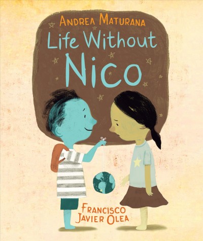 Life without Nico / written by Andrea Maturana ; illustrated by Francisco Javier Olea.
