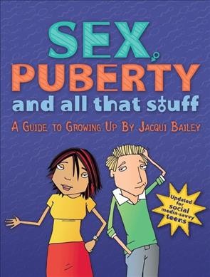Sex, puberty and all that stuff : a guide to growing up / by Jacqui Bailey.