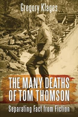 The many deaths of Tom Thomson : separating fact from fiction / Gregory Klages.