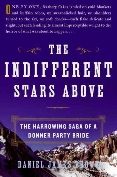 The indifferent stars above [electronic resource] : the harrowing saga of a Donner Party bride / Daniel James Brown.