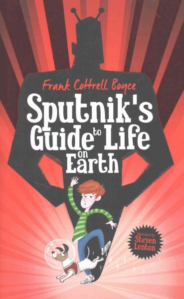 Sputnik's guide to life on earth / Frank Cottrell Boyce ; illustrated by Steven Lenton.