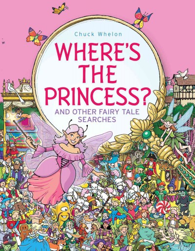 Where's the princess? : and other fairy tale searches / Chuck Whelon.