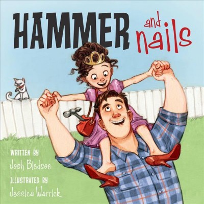 Hammer and nails / written by Josh Bledsoe ; illustrated by Jessica Warrick.