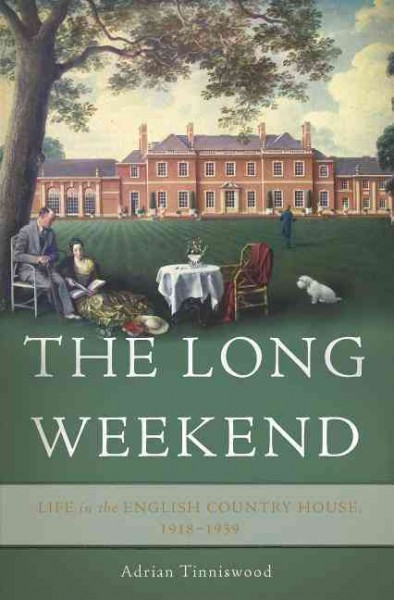 The long weekend : life in the English country house, 1918-1939 / Adrian Tinniswood.