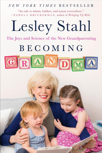 Becoming Grandma [electronic resource] : the joys and science of the new grandparenting / Lesley Stahl.