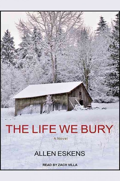 The life we bury : a novel / Allan Eskens.