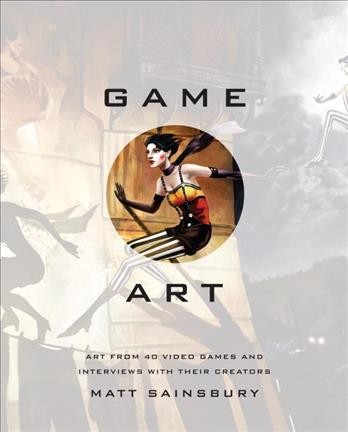 Game art : art from 40 video games and interviews with their creators / Matt Sainsbury.