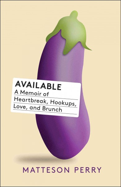 Available : a memoir of heartbreak, hookups, love and brunch / Matteson Perry.
