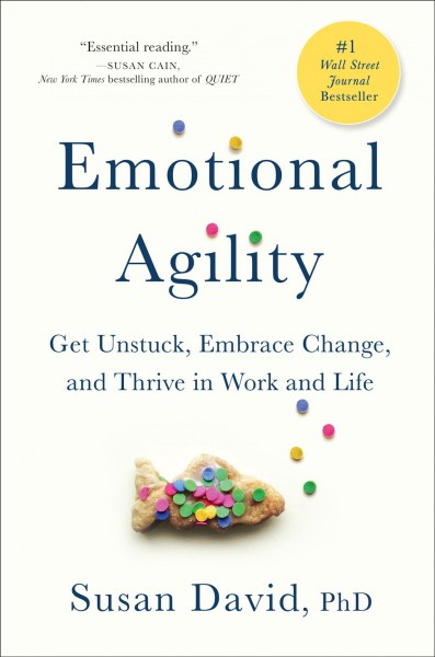 Emotional agility : get unstuck, embrace change, and thrive in work and life / Susan David, PhD.