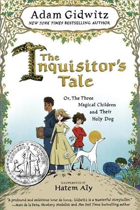 The inquisitor's tale, or, The three magical children and their holy dog / Adam Gidwitz ; illuminated by Hatem Aly.