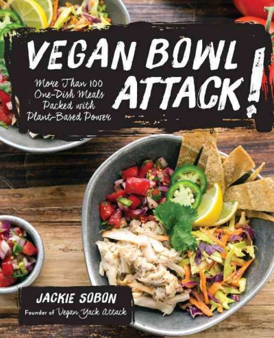 Vegan bowl attack! : more than 100 one-dish meals packed with plant-based power / Jackie Sobon.