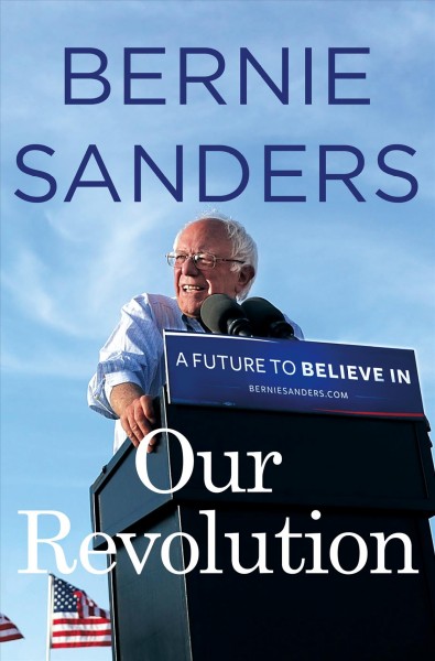 Our revolution : a future to believe in / Bernie Sanders.