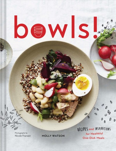 Bowls! : recipes and inspirations for healthful one-dish meals / Molly Watson ; photographs by Nicole Franzen.