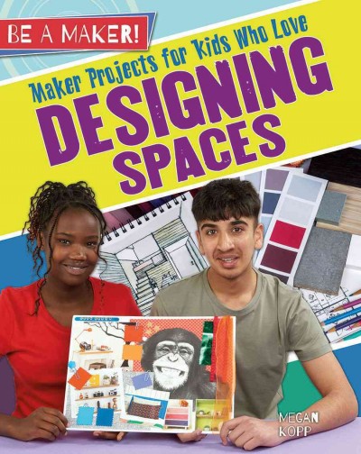 Maker projects for kids who love designing spaces / Megan Kopp.