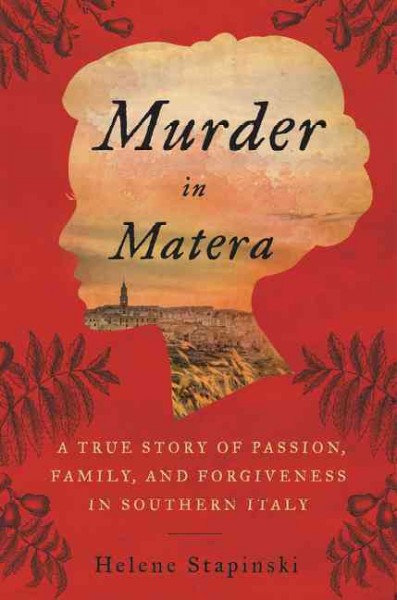 Murder in Matera : a true story of passion, family, and forgiveness in southern Italy / Helene Stapinski.