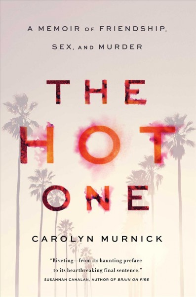 The hot one : a memoir of friendship, sex, and murder / Carolyn Murnick.
