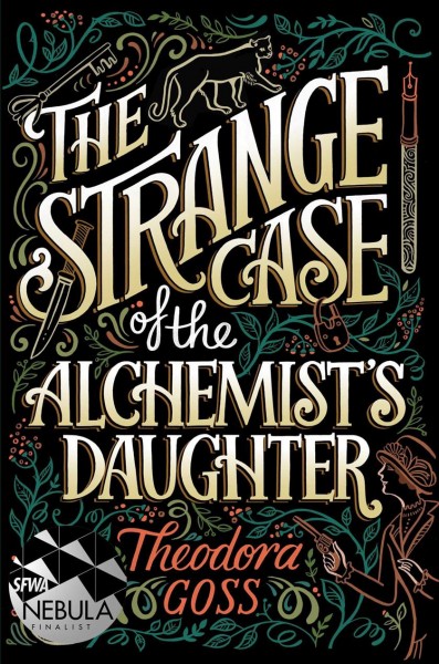The strange case of the alchemist's daughter / Theodora Goss.