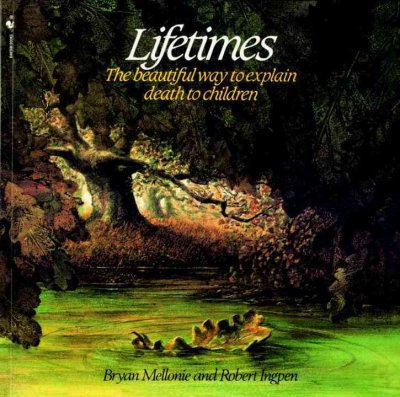 Lifetimes : a beautiful way to explain death to children / Bryan Mellonie and Robert Ingpen.