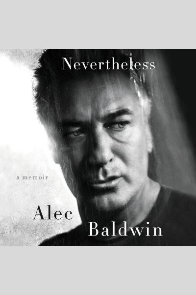 Nevertheless : a memoir / Alec Baldwin.