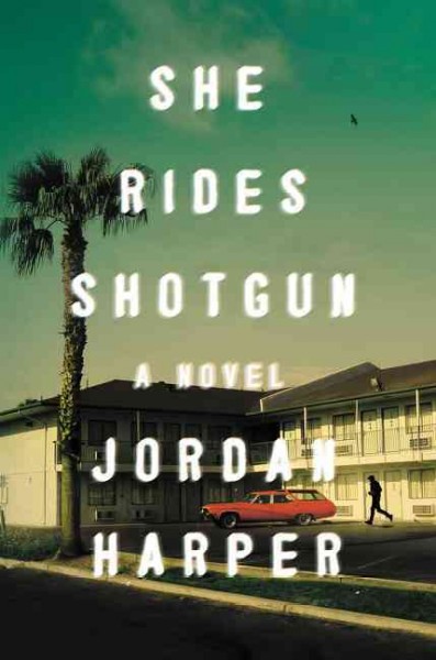 She rides shotgun : a novel / Jordan Harper.