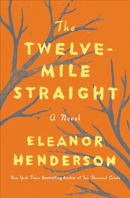The twelve-mile straight : a novel / Eleanor Henderson.