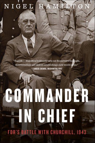Commander in chief : FDR's battle with Churchill, 1943 / Nigel Hamilton.