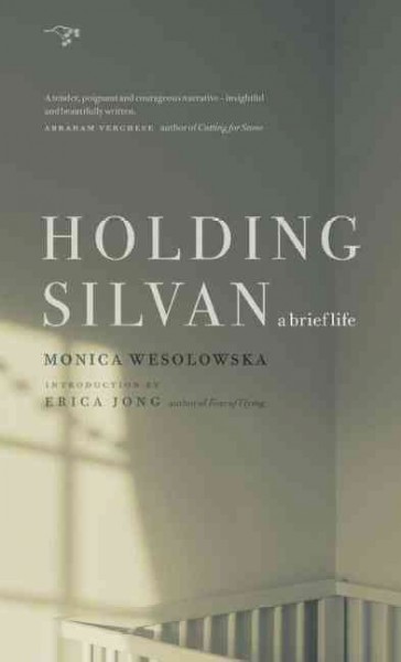 Holding Silvan : a brief life / Monica Wesolowska.